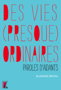 "Des vies (presque) ordinaires -  paroles d'aidants" de Blandine BRICKA