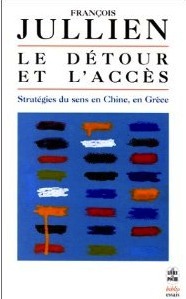 Le Détour et l’accès, Stratégies du sens en Chine, en Grèce, Grasset, 1995, rééd. Poche 1997 Le Détour et l’accès, Stratégies du sens en Chine, en Grèce, Grasset, 1995, rééd. Poche 1997
