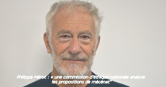 Philippe Mérot : " « une commission d'éthique nationale analyse les propositions de mécénat".